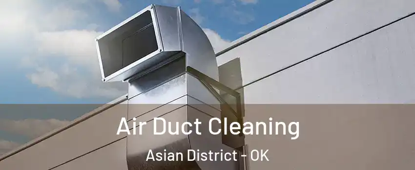 Air Duct Cleaning Asian District - OK