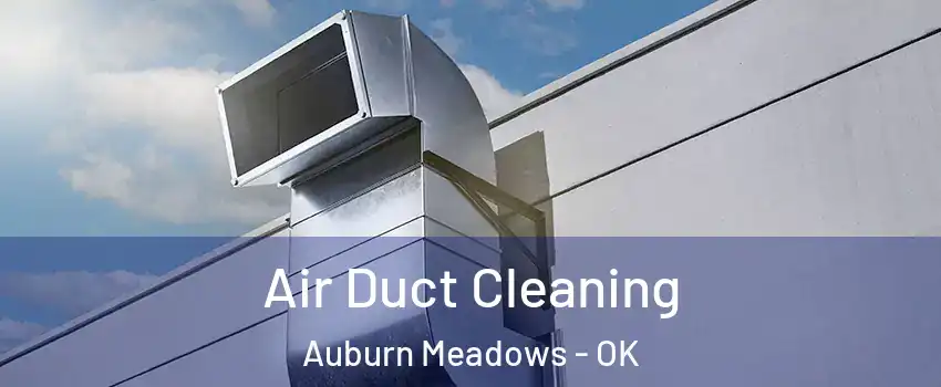 Air Duct Cleaning Auburn Meadows - OK