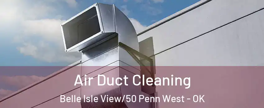 Air Duct Cleaning Belle Isle View/50 Penn West - OK