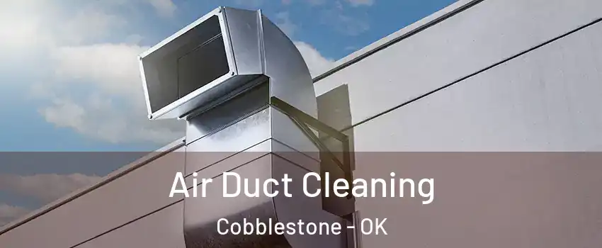 Air Duct Cleaning Cobblestone - OK
