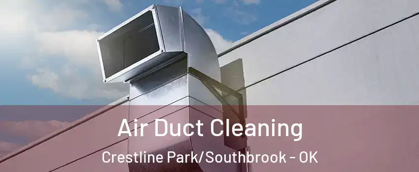 Air Duct Cleaning Crestline Park/Southbrook - OK
