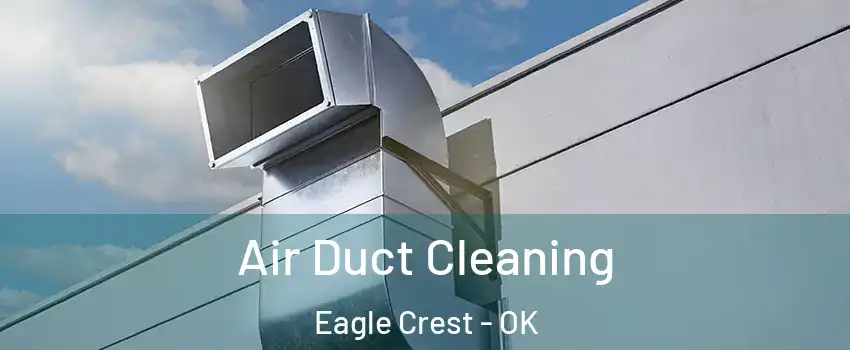 Air Duct Cleaning Eagle Crest - OK