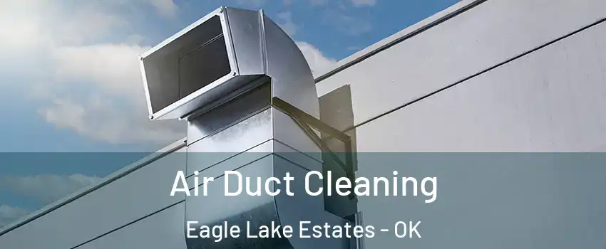 Air Duct Cleaning Eagle Lake Estates - OK