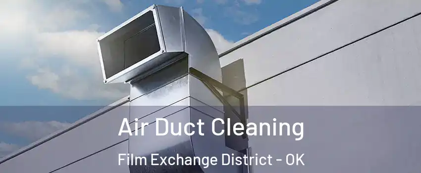Air Duct Cleaning Film Exchange District - OK
