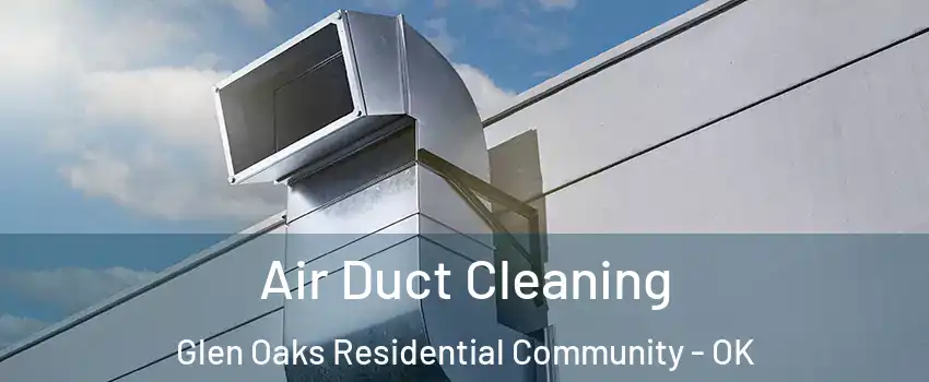 Air Duct Cleaning Glen Oaks Residential Community - OK