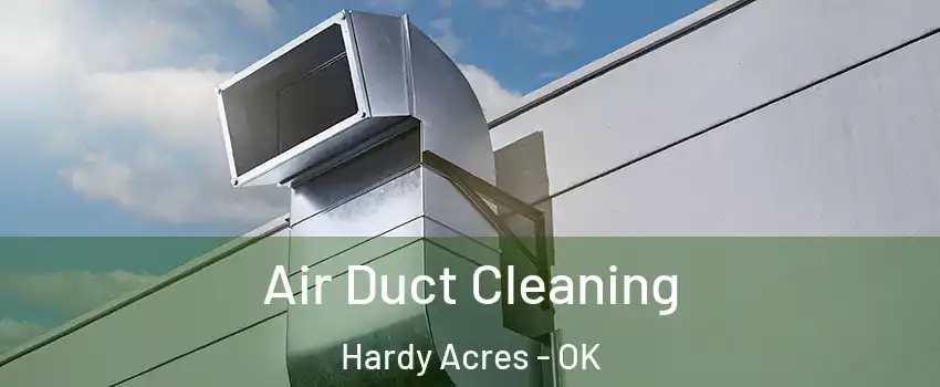 Air Duct Cleaning Hardy Acres - OK
