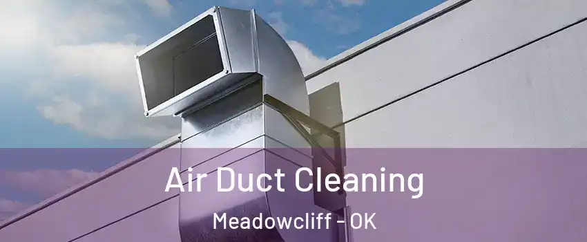 Air Duct Cleaning Meadowcliff - OK