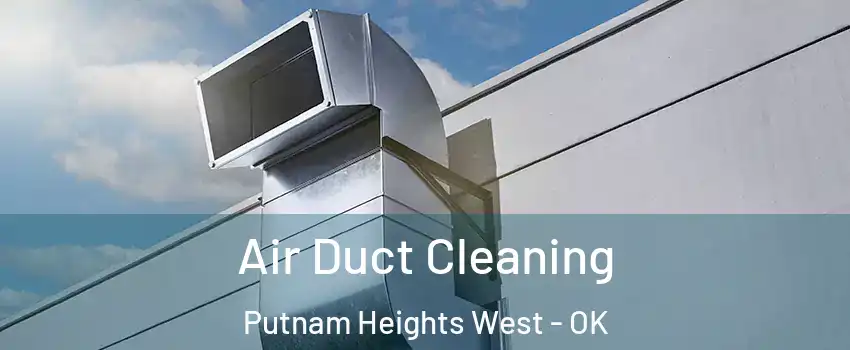 Air Duct Cleaning Putnam Heights West - OK