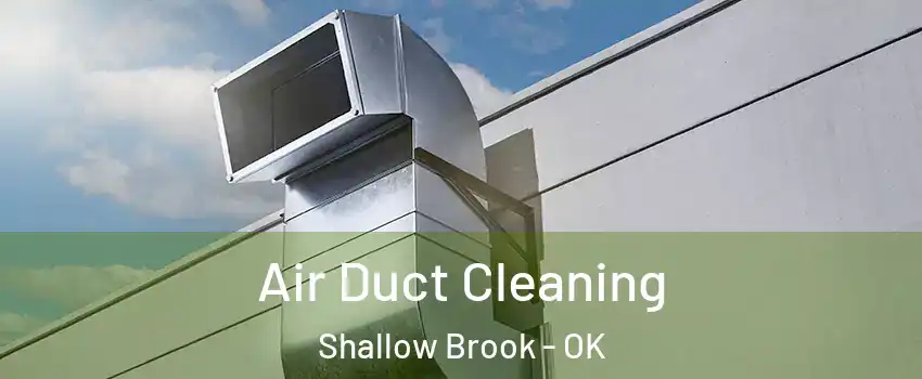Air Duct Cleaning Shallow Brook - OK