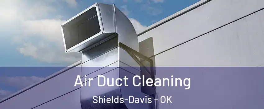 Air Duct Cleaning Shields-Davis - OK
