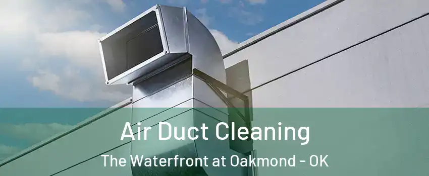 Air Duct Cleaning The Waterfront at Oakmond - OK