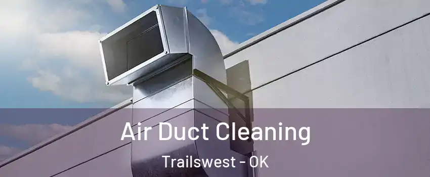 Air Duct Cleaning Trailswest - OK