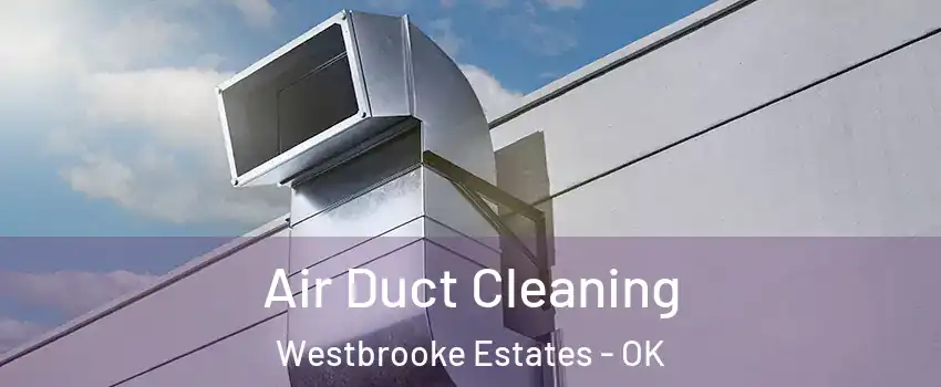 Air Duct Cleaning Westbrooke Estates - OK
