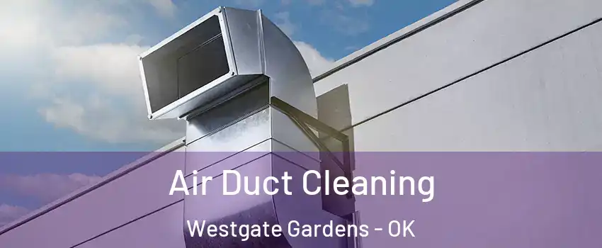 Air Duct Cleaning Westgate Gardens - OK
