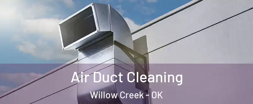 Air Duct Cleaning Willow Creek - OK