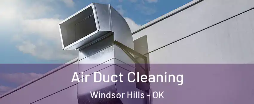 Air Duct Cleaning Windsor Hills - OK
