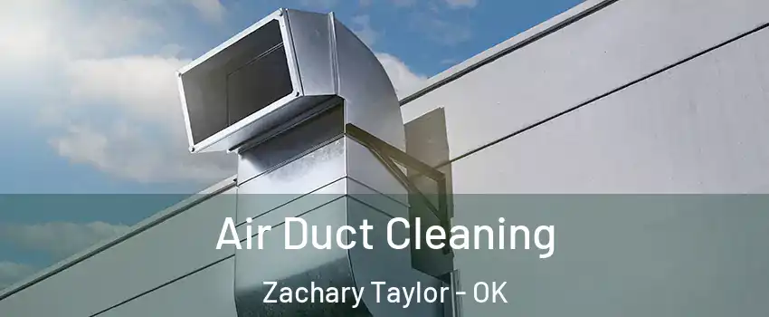 Air Duct Cleaning Zachary Taylor - OK