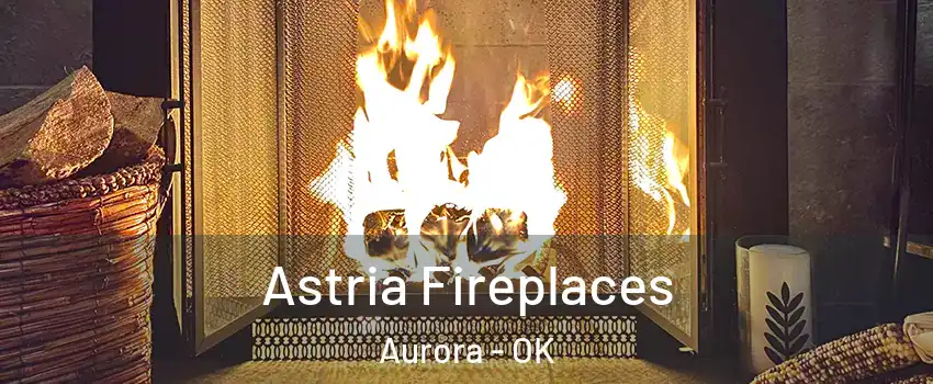 Astria Fireplaces Aurora - OK