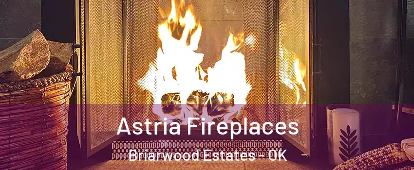 Astria Fireplaces Briarwood Estates - OK