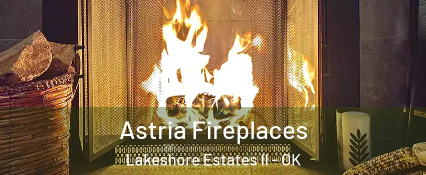 Astria Fireplaces Lakeshore Estates II - OK