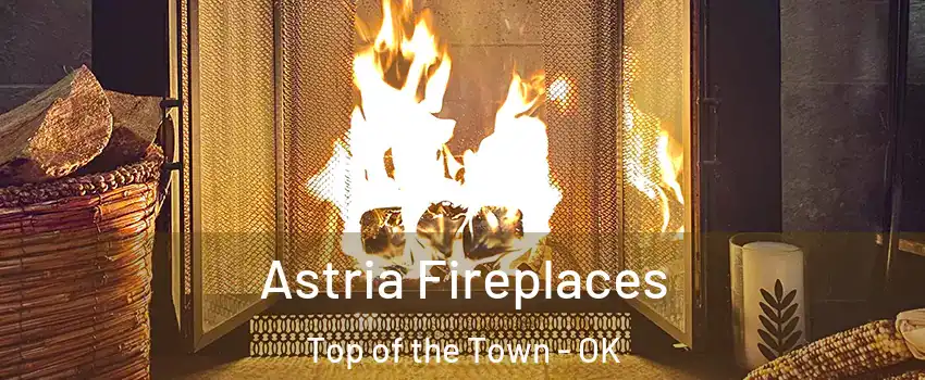 Astria Fireplaces Top of the Town - OK