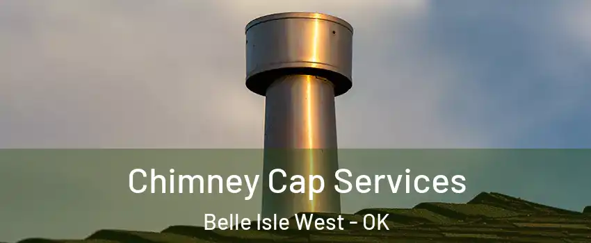 Chimney Cap Services Belle Isle West - OK