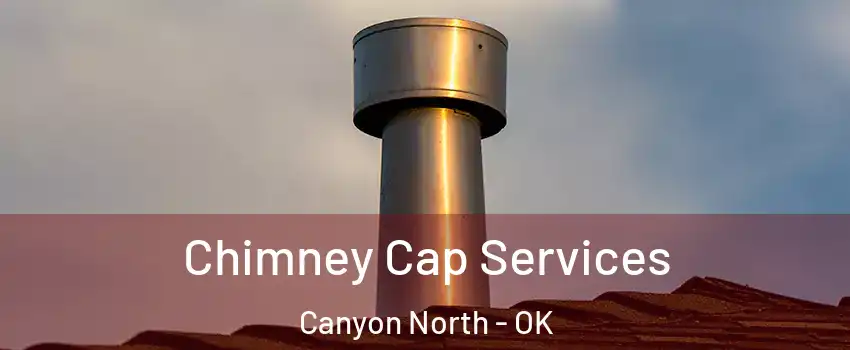 Chimney Cap Services Canyon North - OK