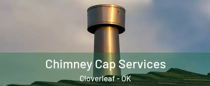 Chimney Cap Services Cloverleaf - OK