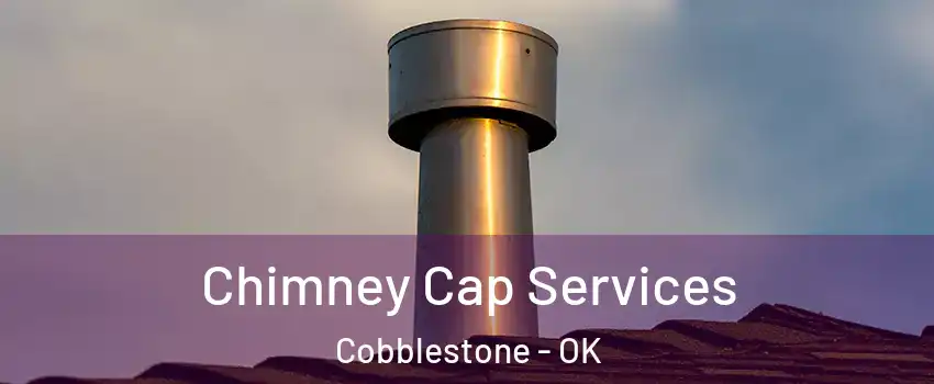 Chimney Cap Services Cobblestone - OK