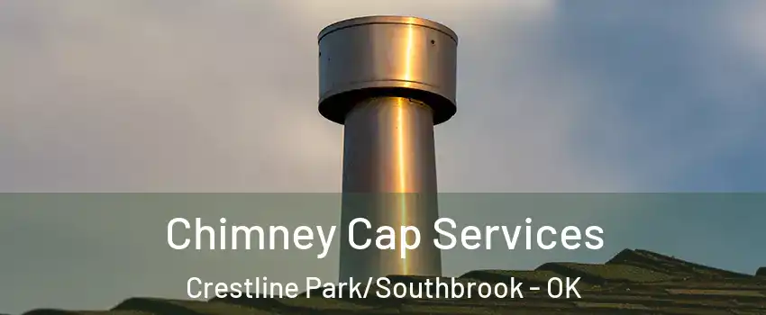 Chimney Cap Services Crestline Park/Southbrook - OK