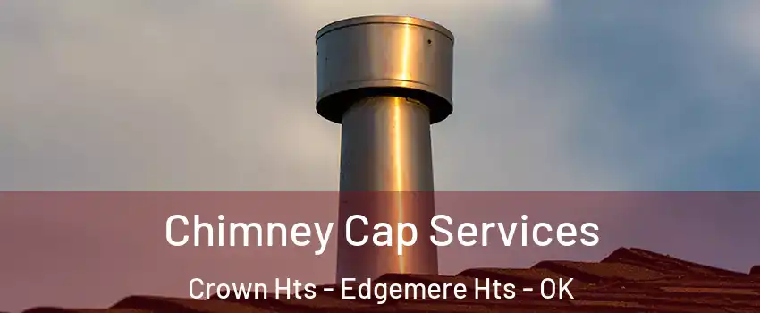 Chimney Cap Services Crown Hts - Edgemere Hts - OK
