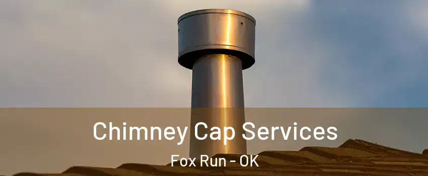 Chimney Cap Services Fox Run - OK