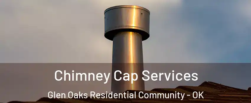 Chimney Cap Services Glen Oaks Residential Community - OK