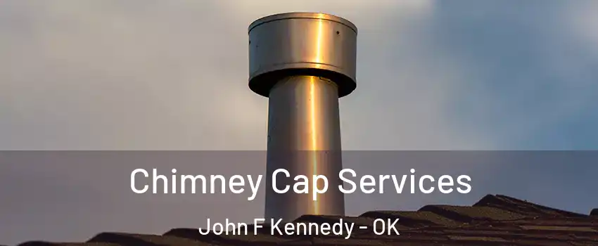 Chimney Cap Services John F Kennedy - OK