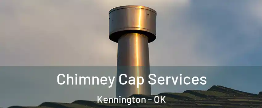 Chimney Cap Services Kennington - OK