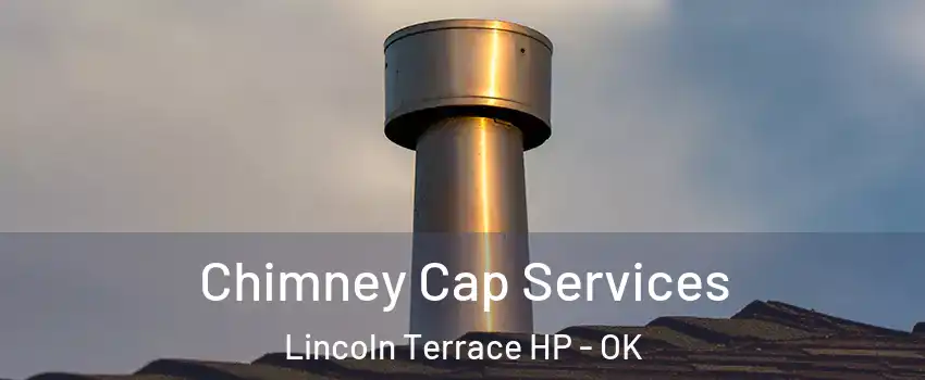 Chimney Cap Services Lincoln Terrace HP - OK