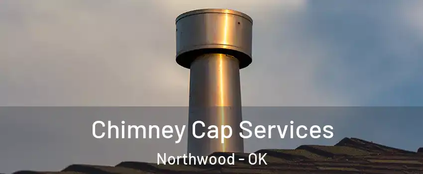 Chimney Cap Services Northwood - OK