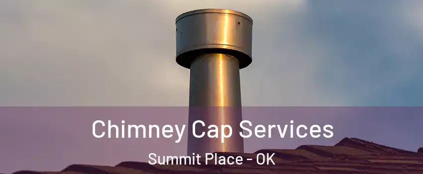 Chimney Cap Services Summit Place - OK