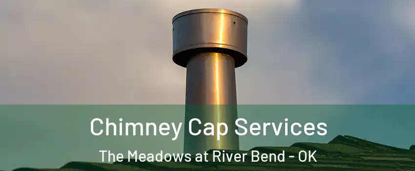Chimney Cap Services The Meadows at River Bend - OK