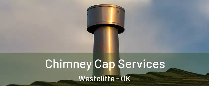 Chimney Cap Services Westcliffe - OK