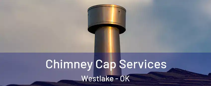 Chimney Cap Services Westlake - OK