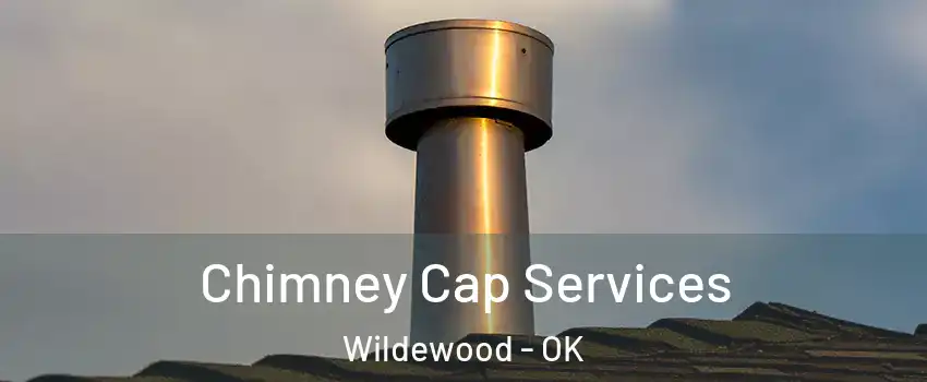 Chimney Cap Services Wildewood - OK