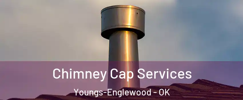 Chimney Cap Services Youngs-Englewood - OK