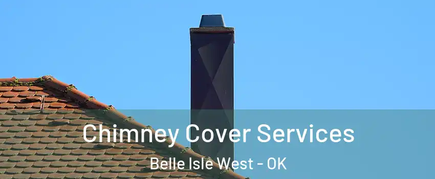 Chimney Cover Services Belle Isle West - OK
