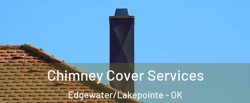 Chimney Cover Services Edgewater/Lakepointe - OK