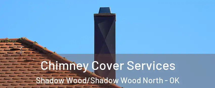 Chimney Cover Services Shadow Wood/Shadow Wood North - OK