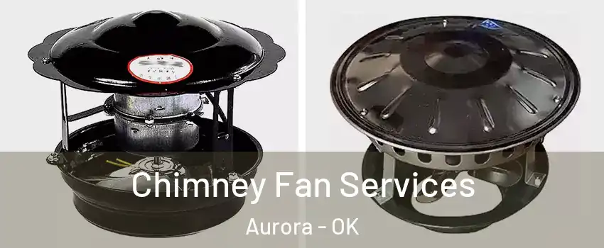Chimney Fan Services Aurora - OK