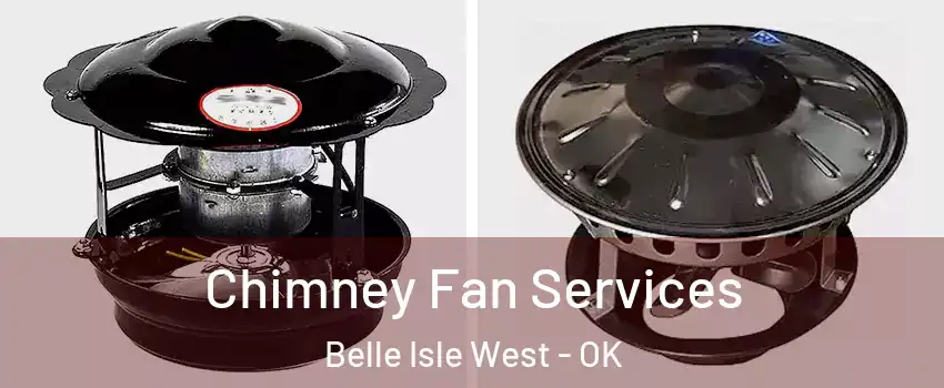 Chimney Fan Services Belle Isle West - OK