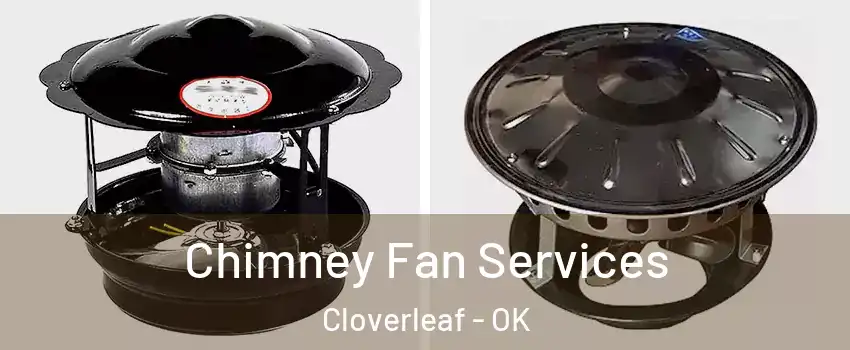Chimney Fan Services Cloverleaf - OK