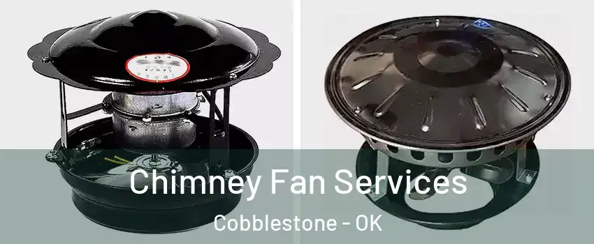 Chimney Fan Services Cobblestone - OK